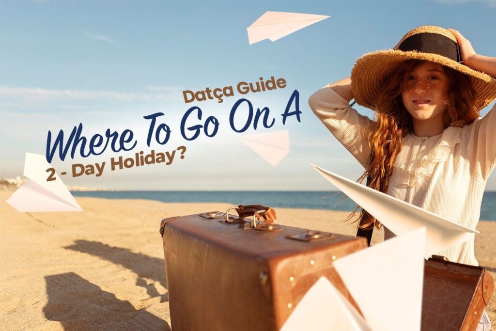 Where to Go for a 2-Day Holiday? A Guide to Datça and Old Datça (2026)
